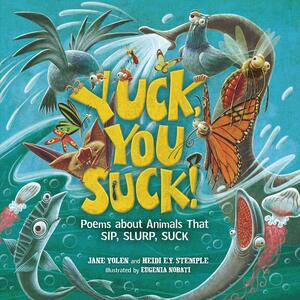 Yuck, You Suck!: Poems about Animals That Sip, Slurp, Suck by Jane Yolen, Eugenia Nobati, Rebecca Guay