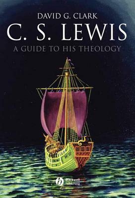 C.S. Lewis: A Guide to His Theology by David G. Clark