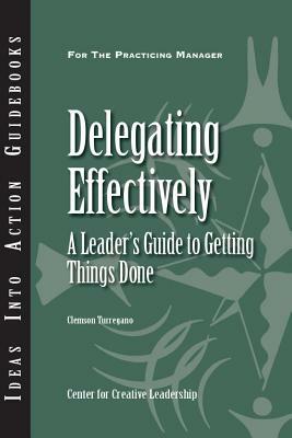 Delegating Effectively: A Leader's Guide to Getting Things Done by CCL, Clemson Turregano, Center for Creative Leadership (CCL)