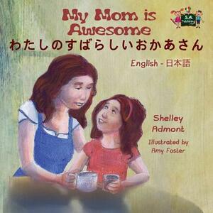 My Mom is Awesome: English Japanese Bilingual Edition by Kidkiddos Books, Shelley Admont