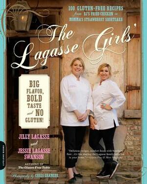 The Lagasse Girls' Big Flavor, Bold Taste--And No Gluten!: 100 Gluten-Free Recipes from Ej's Fried Chicken to Momma's Strawberry Shortcake by Jilly Lagasse, Jessie Lagasse Swanson