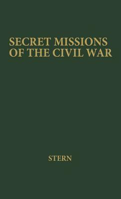 Secret Missions of the Civil War: First-Hand Accounts by Men and Women Who Risked Their Lives in Underground Activities for the North and the South, W by Frances Collin