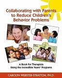 Collaborating with Parents to Reduce Children's Behavior Problems: A Book for Therapists Using the Incredible Years Programs by Carolyn Webster-Stratton