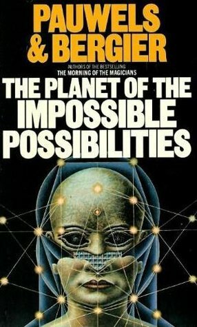 The Planet of the Impossible possibilities by Louis Pauwels, Jacques Bergier