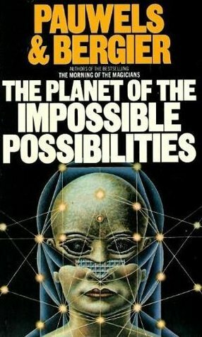 The Planet of the Impossible possibilities by Jacques Bergier, Louis Pauwels