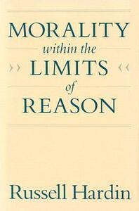 Morality within the Limits of Reason by Russell Hardin