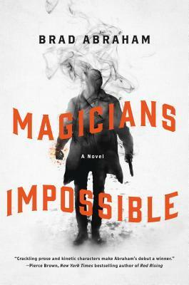 Magicians Impossible: A Novel by Brad Abraham
