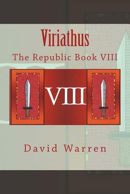 Viriathus: The Republic Book VIII by David Warren