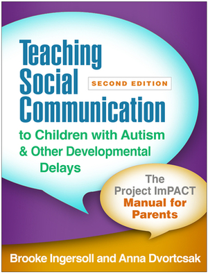 Teaching Social Communication to Children with Autism and Other Developmental Delays, Second Edition: The Project Impact Manual for Parents by Anna Dvortcsak, Brooke Ingersoll