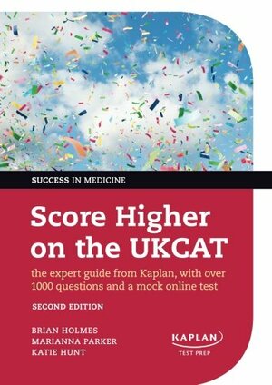 Score Higher on the Ukcat: The Expert Guide from Kaplan, with Over 1000 Questions and a Mock Online Test by Brian Holmes, Katie Hunt, Marianna Parker