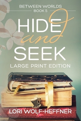 Between Worlds 5: Hide and Seek (large print) by Lori Wolf-Heffner