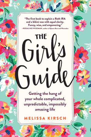 The Girl's Guide: Getting the hang of your whole complicated, unpredictable, impossibly amazing life by Melissa Kirsch