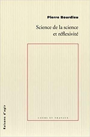 Science de la science et réflexivité by Pierre Bourdieu, Pierre Bourdieu