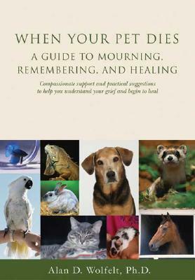 When Your Pet Dies: A Guide to Mourning, Remembering and Healing by Alan D. Wolfelt