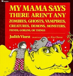 My Mama Says There Aren't Any Zombies, Ghosts, Vampires, Demons, Monsters, Fiend by Judith Viorst