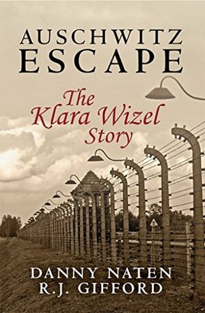 Auschwitz Escape: The Klara Wizel Story by R.J. Gifford, Danny Naten