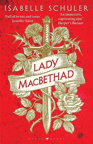 Lady MacBethad: The Electrifying Story of Love, Ambition, Revenge and Murder Behind a Real Life Scottish Queen by Isabelle Schuler