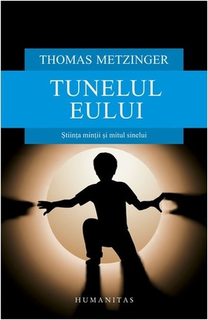 Tunelul Eului: știința minții și mitul sinelui by Thomas Metzinger, Cristina Jinga