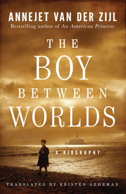 The Boy Between Worlds: A Biography by Annejet van der Zijl