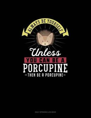 Always Be Yourself Unless You Can Be A Porcupine Then Be A Porcupine: 6 Columns Columnar Pad by Blue Cloud Novelty