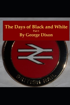 The Days Of Black And White: Part 1 by George Dixon