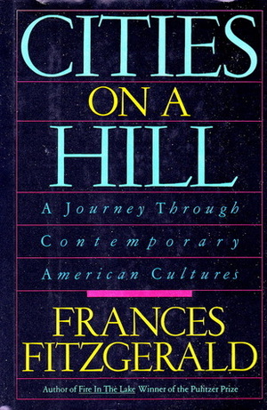 Cities On A Hill: A Journey Through Contemporary American Cultures by Frances FitzGerald