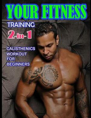 Your Fitness Training 2-in-1: Yoga Poses and Calisthenics for Beginners by Timothy Morrison