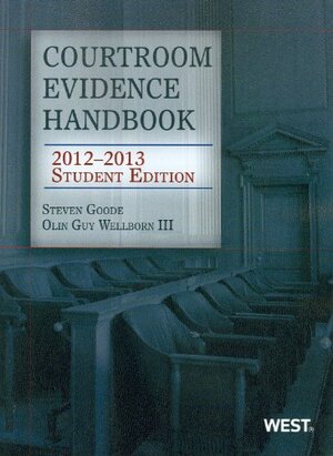 Courtroom Evidence Handbook, 2012-2013 Student Edition by Olin Guy Wellborn III, Steven J. Goode