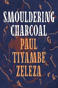Smouldering Charcoal by Paul Tiyambe Zeleza
