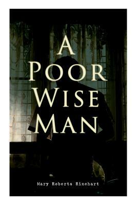 A Poor Wise Man: Political Thriller by Mary Roberts Rinehart