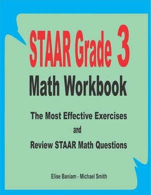 STAAR Grade 3 Math Workbook: The Most Effective Exercises and Review STAAR Math Questions by Michael Smith, Elise Baniam