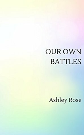 Our Own Battles by Ashley Rose