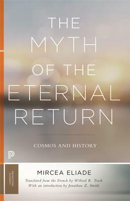 The Myth of the Eternal Return: Cosmos and History by Mircea Eliade