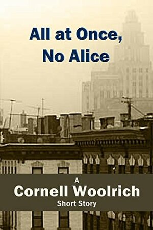 All at Once, No Alice by Cornell Woolrich
