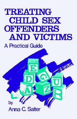 Treating Child Sex Offenders and Victims: A Practical Guide by Anna C. Salter