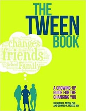 The Tween Book: A Growing-Up Guide for the Changing You by Donald A Moses, Wendy L. Moss