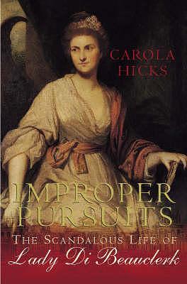 Improper Pursuits : The Scandalous Life of Lady Di Beauclerk by Carola Hicks, Carola Hicks
