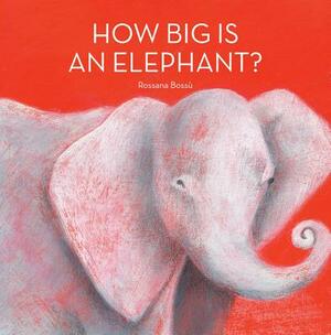 How Big Is an Elephant? by Rossana Bossù