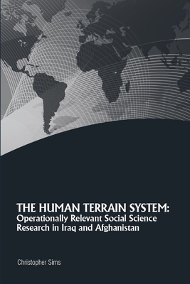 The Human Terrain System: Operationally Relevant Social Science Research in Iraq and Afghanistan by Strategic Studies Institute, Christopher Sims