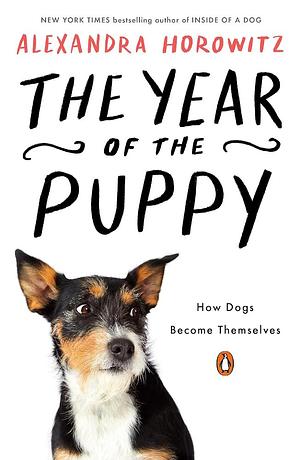 The Year of the Puppy: How Dogs Become Themselves by Alexandra Horowitz