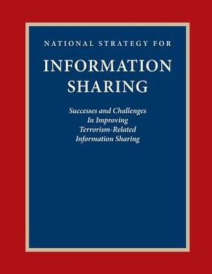 National Strategy for Information Sharing: Success and Challenges In Improving Terrorism-Related Information Sharing by Executive Office of the President