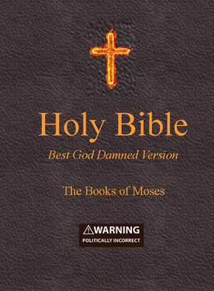 Holy Bible: Best God Damned Version: The Books of Moses by Julia Bristow, Steve Ebling