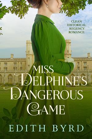 Miss Delphine's Dangerous Game: A Historical Regency Romance Novel by Edith Byrd, Edith Byrd