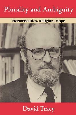 Plurality and Ambiguity: Hermeneutics, Religion, Hope by David Tracy