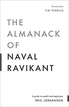 The Almanack of Naval Ravikant: A Guide to Wealth and Happiness by Eric Jorgenson