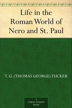 Life In The Roman World Of Nero And St. Paul by T.G. Tucker