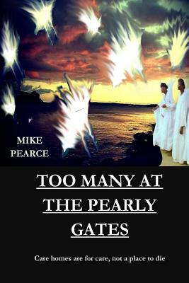 Too Many at the Pearly Gates: Care homes are for care not for dying by Mike Pearce