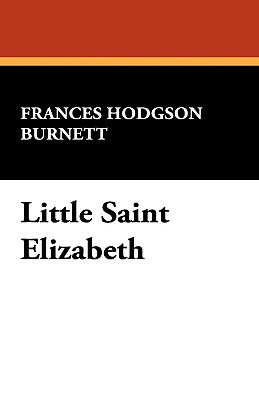 Little Saint Elizabeth by Frances Hodgson Burnett