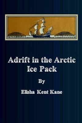 Adrift in the Arctic Ice Pack by Elisha Kent Kane