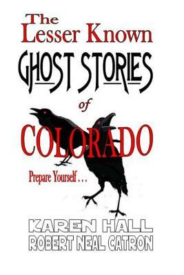 The Lesser Known Ghost Stories of Colorado Book 1 and 2 by Karen Hall, Robert Neal Catron